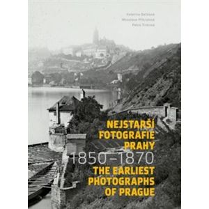 Nejstarší fotografie Prahy 1850 - 1870 - Miroslava Přikrylová, Kateřina Bečková, Petra Trnková