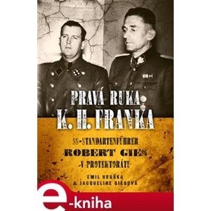 Pravá ruka K.H. Franka. SS-Standartenführer Robert Gies v protektorátu - Jacqueline Ciesová, Emil Hruška e-kniha