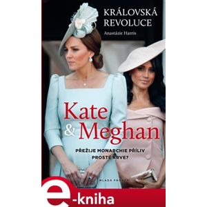 Královská revoluce: Kate a Meghan. Přežije monarchie příliv prosté krve? - Anastázie Harris e-kniha