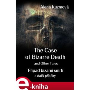 The Case of Bizarre Death and Other Tales/Případ bizarní smrti a další příběhy - Alena Kuzmová