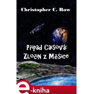 Případ Caisová: Zločin z Měsíce - Christopher C. Row