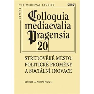Colloquia mediaevalia Pragensia 20. Středověké město. Politické proměny a sociální inovace