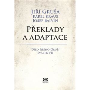Překlady a adaptace. Dílo Jiřího Gruši svazek VII - Jiří Gruša, Karel Kraus, Josef Balvín