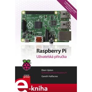 Raspberry Pi. Uživatelská příručka, 2. aktualizované vydání - Eben Upton, Gareth Halfacree