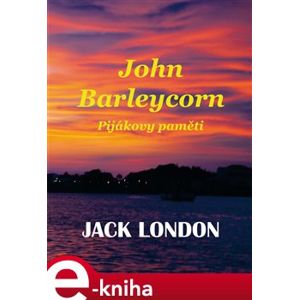 John Barleycorn. Pijákovy paměti - Jack London e-kniha