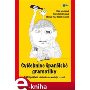 Cvičebnice španělské gramatiky. 8000 příkladů s řešením na vedlejší straně - Olga Macíková, Ludmila Mlýnková, Manuel Díaz-Faes González