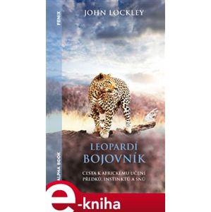 Leopardí bojovník. Cesta k africkému učení předků, instinktů a snů - John Lockley