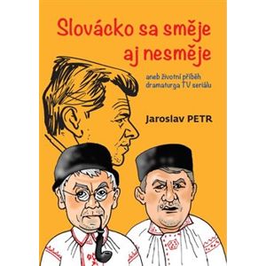 Slovácko sa směje aj nesměje. aneb životní příběh dramaturga TV seriálu - Jaroslav Petr