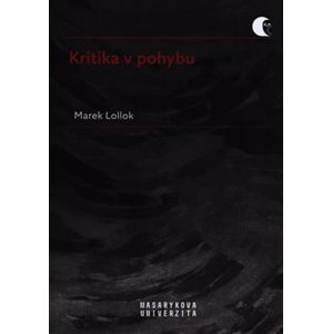 Kritika v pohybu. Literární kritika a metakritika 90. let 20. století - Marek Lollok