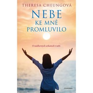 Nebe ke mně promluvilo - O nádherných setkáních v nebi - Theresa Cheungová