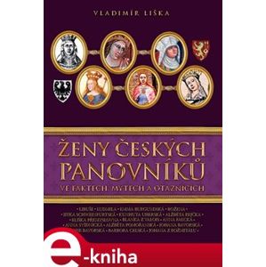 Ženy českých panovníků. Ve faktech, mýtech a otaznících - Vladimír Liška