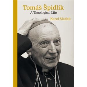 Tomáš Špidlík. A Theological Life - Luděk Sládek