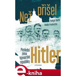 Než přišel Hitler. Poslední zima Výmarské republiky - Friederichs Hauke, Rüdiger Barth