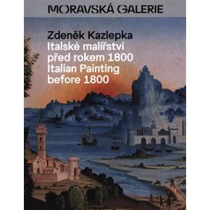 Italské malířství před rokem 1800. Italian Painting before 1800 - Zdeněk Kazlepka