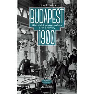 Budapešť 1900. Historický portrét města a jeho kultury - John Lukacs