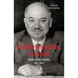 Stalinův velvyslanec v Londýně. Deníky Ivana Majského 1932–1943 - Gabriel Gorodetsky