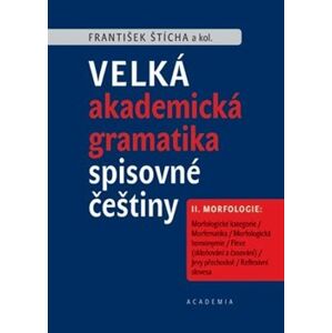 Velká akademická gramatika spisovné češtiny II. díl Morfologie - František Štícha