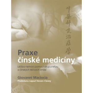 Praxe čínské medicíny. Léčba onemocnění pomocí akupunktury a čínských léčivých směsí - Giovanni Maciocia