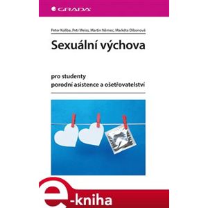 Sexuální výchova. pro studenty porodní asistence a ošetřovatelství - Petr Weiss, Peter Koliba, Markéta Dibonová, Martin Němec