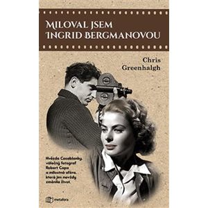 Miloval jsem Ingrid Bergmanovou. Hvězda Casablanky, válečný fotograf a milostná aféra, která jim navždy změnila život. - Chris Greenhalgh
