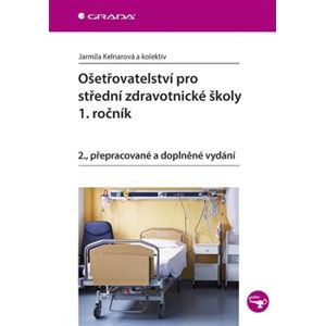 Ošetřovatelství pro střední zdravotnické školy - 1. ročník. 2., přepracované a doplněné vydání - kolektiv autorů, Jarmila Kelnarová