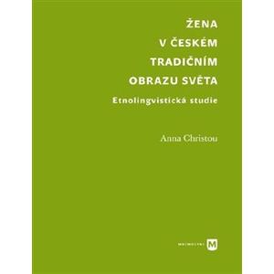 Žena v českém tradičním obrazu světa. Etnolingvistická studie - Anna Christou