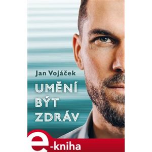 Umění být zdráv - Jan Vojáček e-kniha