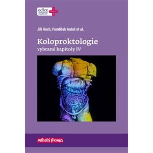 Koloproktologie. vybrané kapitoly IV - Jiří Hoch, František Antoš