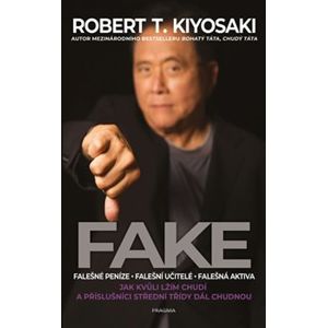 Fake. Jak kvůli lžím chudí a příslušníci střední třídy dál chudnou - Robert T. Kiyosaki