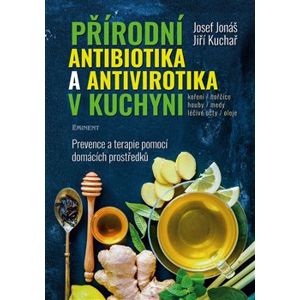 Přírodní antibiotika a antivirotika v kuchyni. Prevence a terapie pomocí domácích prostředků - Josef Jonáš, Jiří Kuchař