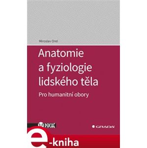 Anatomie a fyziologie lidského těla. Pro humanitní obory - Miroslav Orel