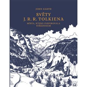 Světy J. R. R. Tolkiena. Místa, která inspirovala Středozem - John Garth