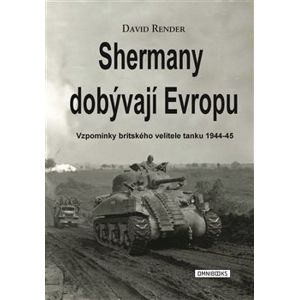 Shermany dobývají Evropu. Vzpomínky britského velitele tanku 1944-45 - David Render