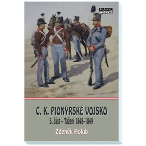 C.K. Pionýrské vojsko - 5. část. Tažení 1848–1849 - Zdeněk Holub