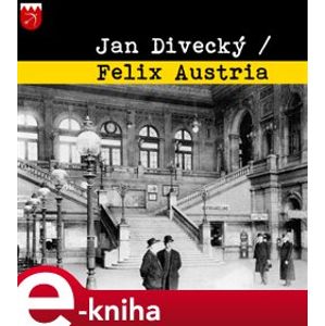 Felix Austria. Gamebook: Alternativní cesty středoevropských dějin 1848–1914 - Jan Divecký