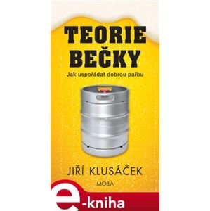 Teorie bečky. Jak uspořádat dobrou pařbu - Jiří Klusáček e-kniha