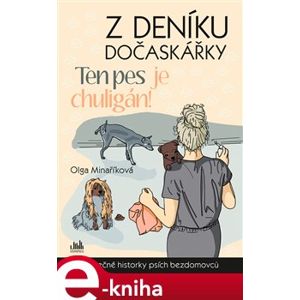 Z deníku dočaskářky - Ten pes je chuligán!. Skutečné příběhy psích bezdomovců - Olga Minaříková e-kniha