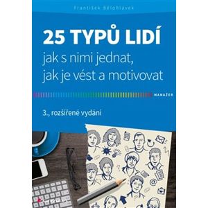 25 typů lidí - jak s nimi jednat, jak je vést a motivovat. 3., rozšířené vydání - František Bělohlávek