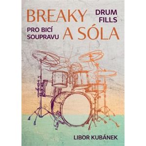 Breaky a sóla. Pro bicí soupravu - Libor Kubánek
