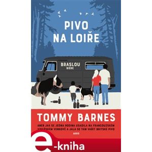 Pivo na Loiře. aneb Jak se jedna rodina usadila na francouzském vinařském venkově a jala se tam vařit britské pivo - Tommy Barnes e-kniha