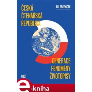 Česká čtenářská republika. Generace Fenomény Životopisy - Jiří Trávníček e-kniha