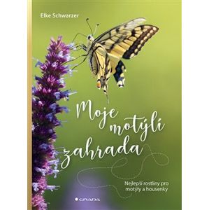 Moje motýlí zahrada. Nejlepší rostliny pro motýly a housenky - Elke Schwarzer