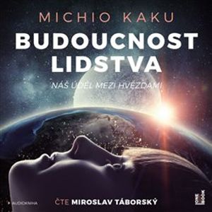 Budoucnost lidstva: Náš úděl mezi hvězdami - Kaku Michio - 2 - Čte Miroslav Táborský