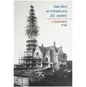 Sakrální architektura 20. století v Ústeckém kraji - Jiří Bureš, Marta Pavlíčková