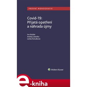 Covid-19: Přijatá opatření a náhrada újmy - Ivo Keisler, Lenka Kotulková, Andrej Lobotka e-kniha