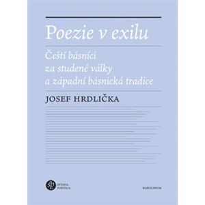 Poezie v exilu. Čeští básníci za studené války a západní básnická tradice - Josef Hrdlička