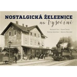Nostalgická železnice na Vysočině - Richard Cila, Roman Jeschke, Karel Černý, Martin Navrátil