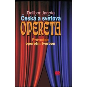 Česká a světová opereta. Průvodce operetní tvorbou - Dalibor Janota