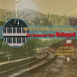 The Hammond Time Delayed - Root´s Band, Peter Koreň