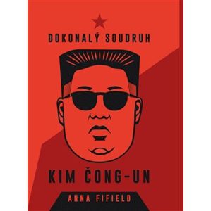 Dokonalý soudruh Kim Čong-un - Anna Fifield